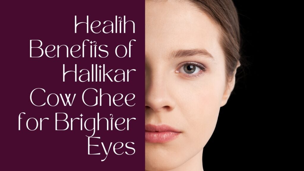 The Health Benefits of Hallikar Cow Ghee for Brighter Eyes